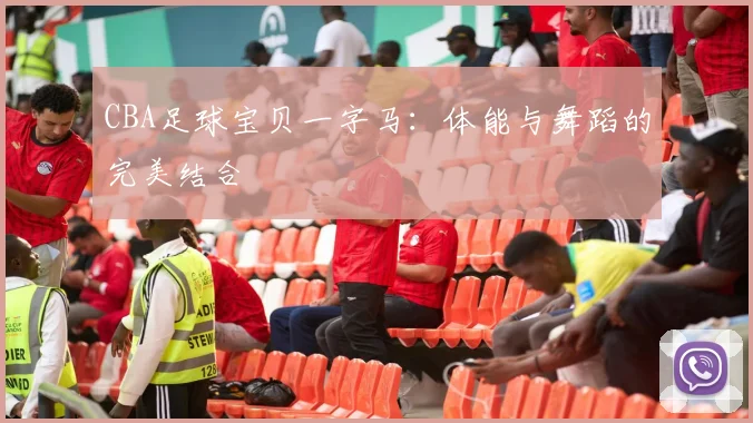 CBA足球宝贝一字马：体能与舞蹈的完美结合