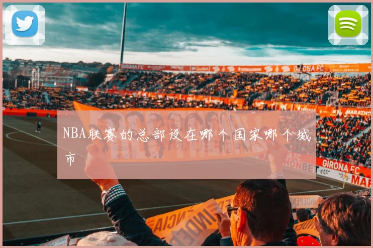 NBA联赛的总部设在哪个国家哪个城市