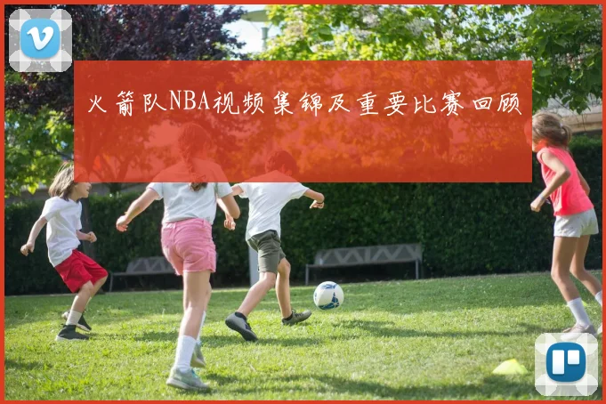 火箭队NBA视频集锦及重要比赛回顾